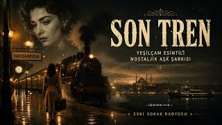 Son Tren Yeşilçam Esintili Nostaljik Aşk Şarkısı
