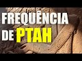 Conheça a Frequência de Ptah