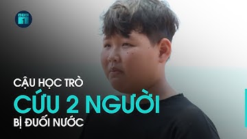 Cậu học trò cứu 2 người đuối nước: Lúc lên bờ con cũng ngất xỉu 5, 10 phút | VTC1