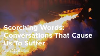 Scorching Words: Conversations That Cause Us To Suffer - Tim Muehlhoff