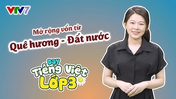 Bài 60: Mở rộng vốn từ: Quê hương - Đất nước | TIẾNG VIỆT 3 | VTV7