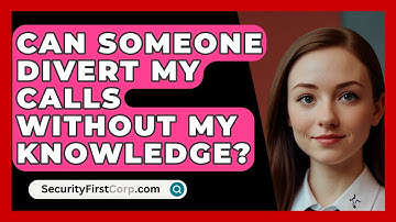 Can Someone Divert My Calls Without My Knowledge? - SecurityFirstCorp.com