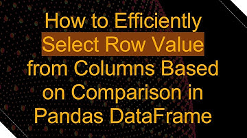 How to Efficiently Select Row Value from Columns Based on Comparison in Pandas DataFrame