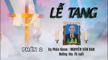 LỄ TANG CỤ PHẦN GIUSE NGUYỄN VĂN BAN QUẤT LÂM PHẦN 2