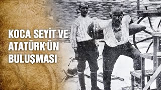 Koca Seyit Onbaşı Nın Mustafa Kemal Atatürk İle Görüşmesi - Tarihte Yürüyen Adam