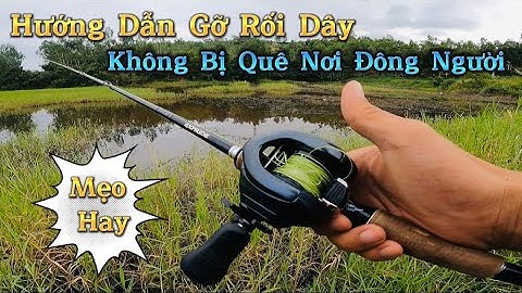 HƯỚNG DẪN CÁCH GỠ RỐI DÂY MÁY NGANG KHI ĐI CÂU TRƯỚC ĐÁM ĐÔNG