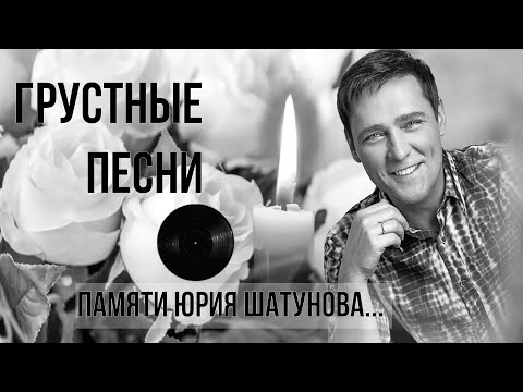 ПАМЯТИ ЮРИЯ ШАТУНОВА. ГРУСТНЫЕ ПЕСНИ...