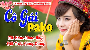 LK CÔ GÁI PAKO | LK Nhạc Tây Bắc Hay Nhất 2024 | Nhạc Vùng Cao Tây Bắc | Nhạc Đập Cực Phê