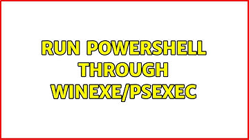 Run powershell through winexe/psexec (4 Solutions!!)