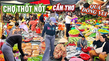 Quá Đông Vui, CHỢ THỐT NỐT, TP CẦN THƠ Nhộn Nhịp Đông Vui, Mua Bán Tấp Nập Tất Cả Các Mật Hàng
