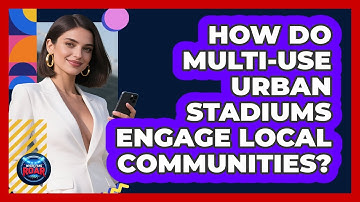How Do Multi-use Urban Stadiums Engage Local Communities? - Where the Fans Roar