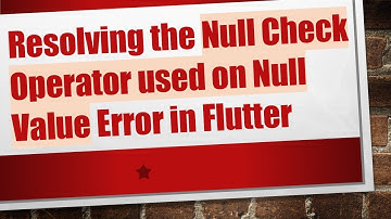 Resolving the Null Check Operator used on Null Value Error in Flutter