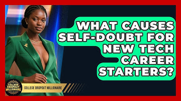What Causes Self-doubt For New Tech Career Starters? - College Dropout Millionaire