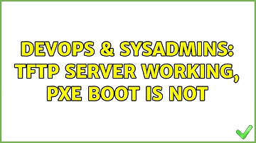 DevOps & SysAdmins: TFTP Server working, PXE Boot is not
