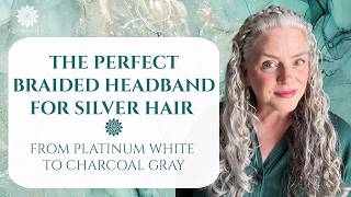 Finding the Perfect Braided Headband for Silver Hair • From Platinum White to Charcoal Gray