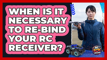 When Is It Necessary To Re-Bind Your RC Receiver?