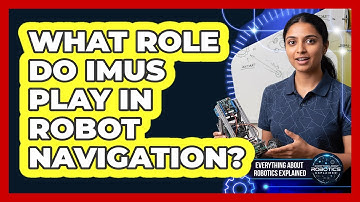What Role Do IMUs Play In Robot Navigation?