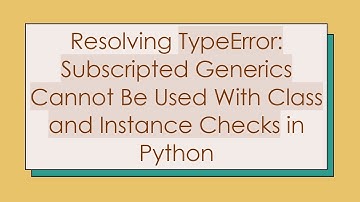 Resolving TypeError: Subscripted Generics Cannot Be Used With Class and Instance Checks in Python