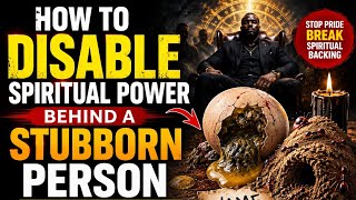 How To Disable Spiritual Power  Behind A Stubborn Person