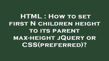HTML : How to set first N children height to its parent max-height jQuery or CSS(preferred)?