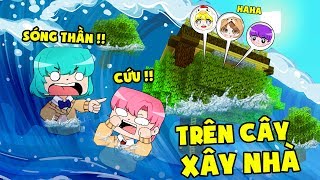 HIHA THỬ THÁCH XÂY NHÀ TRÊN CÂY THOÁT KHỎI SÓNG THẦN SIÊU CAO ( Minecraft Sóng Thần )