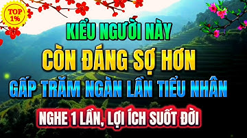 KIỂU NGƯỜI NÀY còn ĐÁNG SỢ HƠN gấp Trăm Ngàn Lần Tiểu Nhân, Nghe 1 Lần LỢI ÍCH SUỐT ĐỜI