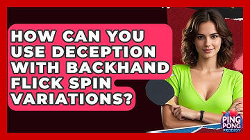 How Can You Use Deception With Backhand Flick Spin Variations? - Ping Pong Prodigy