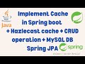 How to Implement Cache in Spring boot +Hazlecast cache +CRUD operation + MySQL DB  + Spring data JPA