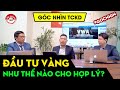 ĐẦU TƯ VÀNG như thế nào? Cá nhân đầu tư cần lưu ý những gì? - Góc nhìn TCKD