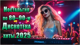 Ностальгия по 80-90-ым | Дискотека 2025 — музыка пробуждает душу