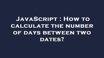 JavaScript : How to calculate the number of days between two dates?