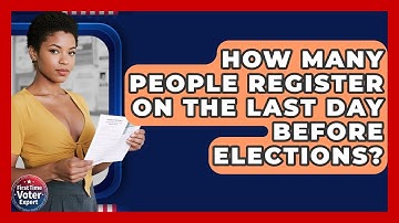 How Many People Register On The Last Day Before Elections? - First Time Voter Expert