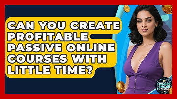 Can You Create Profitable Passive Online Courses With Little Time? - Passive Income Wizards