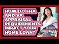 How Do FHA And VA Appraisal Requirements Impact Your Home Loan? - Home Buyers and Sellers Guide