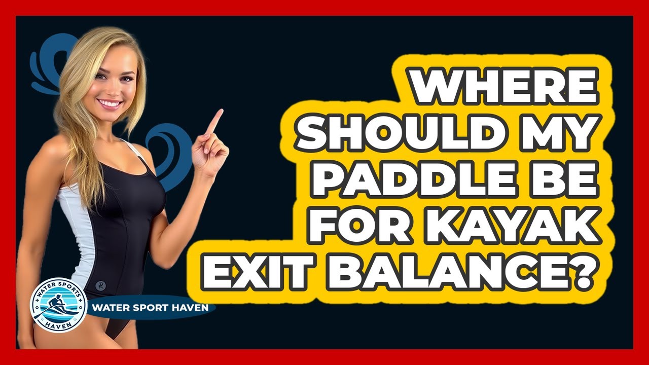 Where Should My Paddle Be for Kayak Exit Balance?