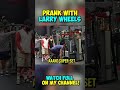 LARRY WHEELS Roasting people PRANK