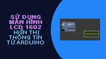 Màn hình LCD 1602 và Arduino | Tập 6
