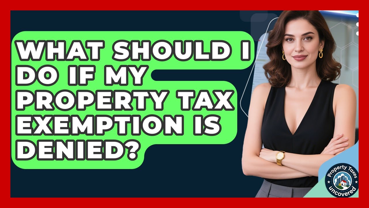 What Should I Do If My Property Tax Exemption Is Denied? - Property Taxes Uncovered