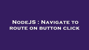 NodeJS : Navigate to route on button click