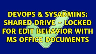DevOps & SysAdmins: Shared Drive - locked for edit behavior with MS Office documents