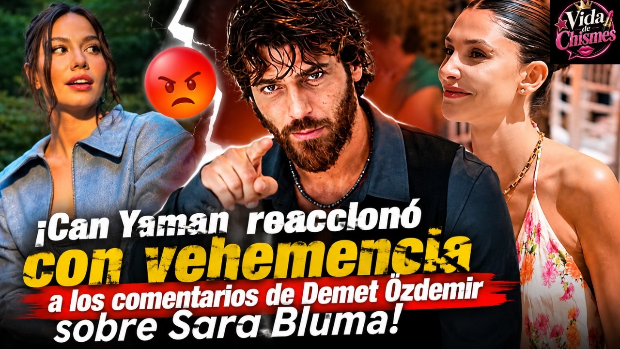 ¡Can Yaman reaccionó con vehemencia a los comentarios de Demet Özdemir sobre Sara Bluma!