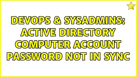 DevOps & SysAdmins: Active Directory computer account password not in sync (2 Solutions!!)