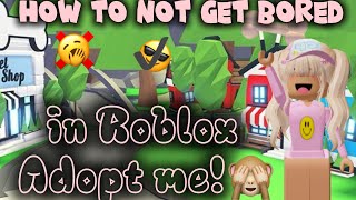 How to not get BORED in Roblox adopt me!😎