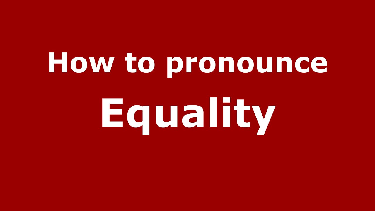 Solskoldning Præstation Instruere How to pronounce Equality (American English/US) - PronounceNames.com -  YouTube