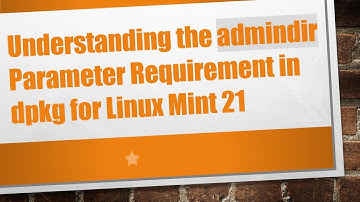 Understanding the admindir Parameter Requirement in dpkg for Linux Mint 21