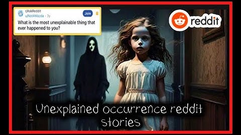 r/AskReddit: What is the most unexplainable thing that ever happened to you?