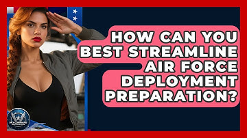 How Can You Best Streamline Air Force Deployment Preparation? - Sky Command Brotherhood