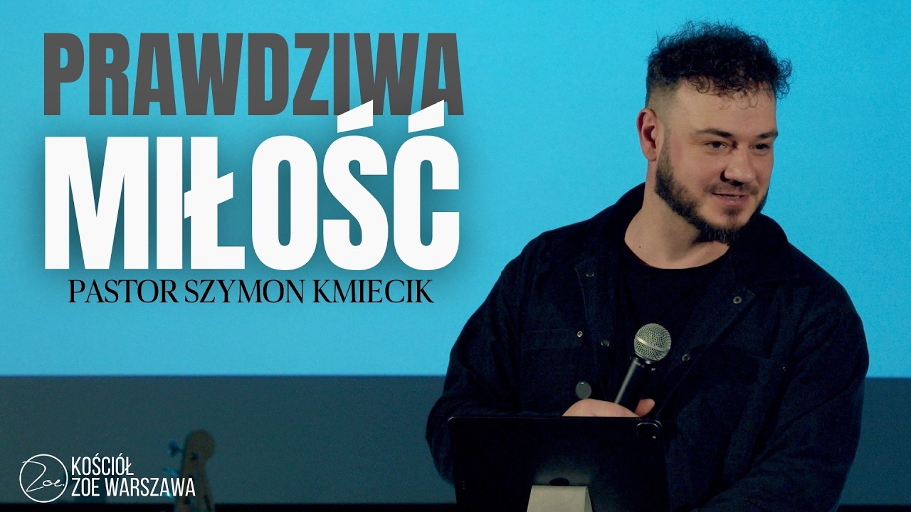 PRAWDZIWA MIŁOŚĆ | KOŚCIÓŁ ZOE WARSZAWA | Ps. Szymon Kmiecik
