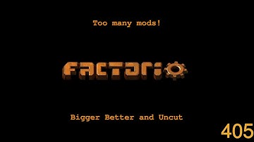 Factorio -Too Many Mods - Bigger Better and Uncut - 405