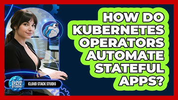 How Do Kubernetes Operators Automate Stateful Apps? - Cloud Stack Studio
